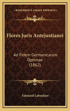 portada Flores Juris Antejustianei: Ad Fidem Germanicarum Optimae (1862) (en Latin)