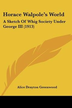 portada horace walpole's world: a sketch of whig society under george iii (1913) (in English)