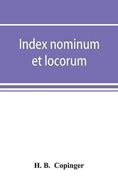 portada Index Nominum et Locorum, Being an Index of Names of Persons and Places Mentioned in Copinger's County of Suffolk, its History as Disclosed by. For the History of Suffolk in Five Volumes (en Inglés)