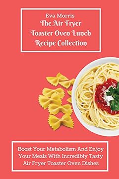 portada The air Fryer Toaster Oven Lunch Recipe Collection: Boost Your Metabolism and Enjoy Your Meals With Incredibly Tasty air Fryer Toaster Oven Dishes (en Inglés)