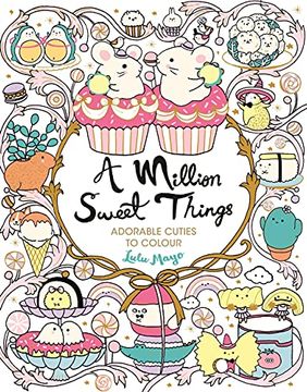 portada A Million Sweet Things: Adorable Cuties to Colour (a Million Creatures to Colour, 11) (en Inglés)