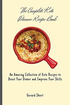 portada The Complete Keto Dinner Recipe Book: An Amazing Collection of Keto Recipes to Boost Your Dinner and Improve Your Skills (en Inglés)