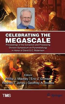 portada Celebrating the Megascale: Proceedings of the Extraction and Processing Division Symposium on Pyrometallurgy in Honor of David G.C. Robertson (en Inglés)