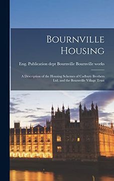 portada Bournville Housing; A Description of the Housing Schemes of Cadbury Brothers Ltd. And the Bournville Village Trust (en Inglés)