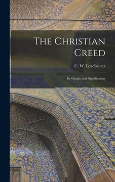 portada The Christian Creed: Its Origin and Signification (en Inglés)