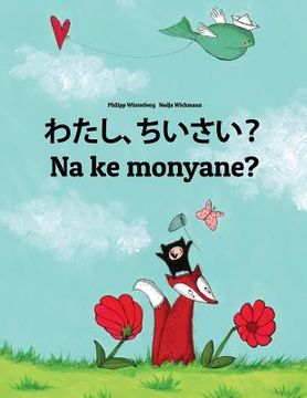 portada Watashi, chiisai? Na ke monyane?: Japanese [Hirigana and Romaji]-Sesotho [Lesotho]/Southern Sotho: Children's Picture Book (Bilingual Edition) (en Japonés)