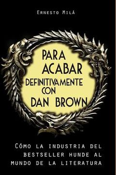 portada Para acabar definitivamente con Dan Brown: Cómo la Industria del Bestseller hunde al Mundo de la Literatura (in Spanish)