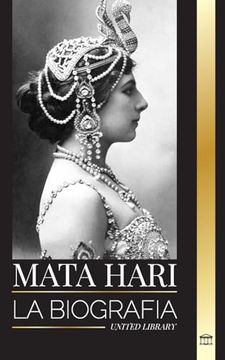 portada Mata Hari: La biografía de una cortesana holandesa exótica y espía de la Primera Guerra Mundial