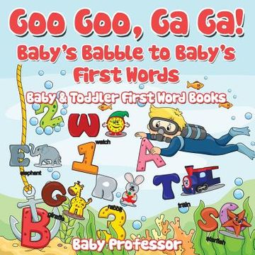 portada Goo Goo, Ga Ga! Baby's Babble to Baby's First Words. - Baby & Toddler First Word Books (en Inglés)