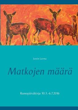 portada Matkojen määrä: Runopäiväkirja 30.3.-6.7.2016 (en Finlandés)