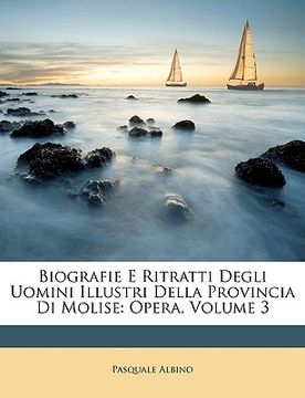 portada Biografie E Ritratti Degli Uomini Illustri Della Provincia Di Molise: Opera, Volume 3 (en Italiano)