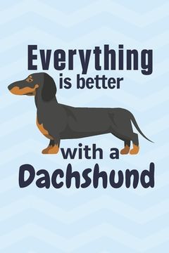 portada Everything is better with a Dachshund: For Dachshund Dog Fans (en Inglés)