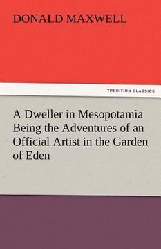 portada a dweller in mesopotamia being the adventures of an official artist in the garden of eden