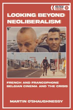 portada Looking Beyond Neoliberalism: French and Belgian Cinema Post-2008 (en Inglés)