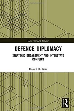 portada Defence Diplomacy: Strategic Engagement and Interstate Conflict (Cass Military Studies) 