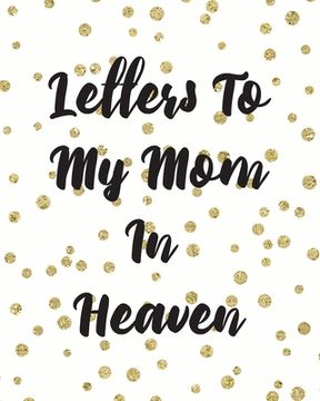 portada Letters To My Mom In Heaven: Wonderful Mom Heart Feels Treasure Keepsake Memories Grief Journal Our Story Dear Mom For Daughters For Sons (in English)