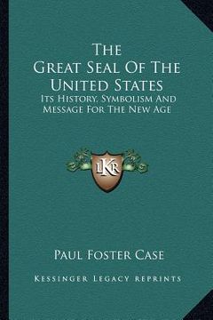 portada the great seal of the united states: its history, symbolism and message for the new age (in English)