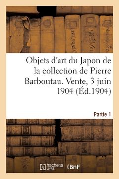 portada Peintures, Estampes Et Objets d'Art Du Japon de la Collection de Pierre Barboutau: Vente, 3 Juin 1904. Partie 1 (en Francés)