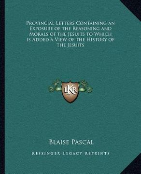 portada provincial letters containing an exposure of the reasoning and morals of the jesuits to which is added a view of the history of the jesuits (in English)