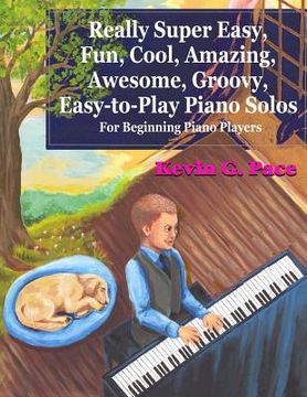 portada Really Super Easy, Fun, Cool, Amazing, Awesome, groovy, Easy-to-Play Piano Solos: For beginning piano players (en Inglés)