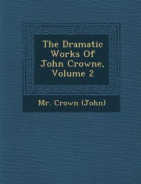 portada The Dramatic Works of John Crowne, Volume 2 (en Inglés)