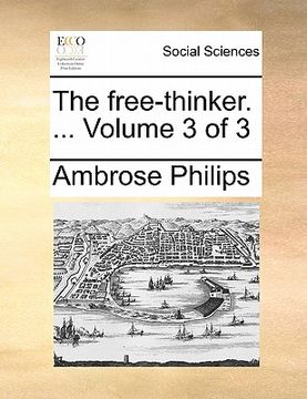 portada the free-thinker. ... volume 3 of 3 the free-thinker. ... volume 3 of 3 (en Inglés)