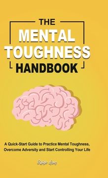 portada The Mental Toughness Handbook: A Quick-Start Guide to Practice Mental Toughness, Overcome Adversity and Start Controlling Your Life
