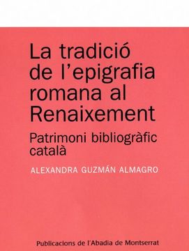 portada La tradició de l?epigrafia romana al Renaixement: Patrimoni bibliogàfic català (Textos i Estudis de Cultura Catalana)