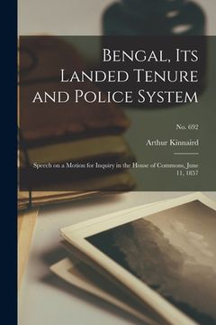 portada Bengal, Its Landed Tenure and Police System: Speech on a Motion for Inquiry in the House of Commons, June 11, 1857; no. 692 (en Inglés)