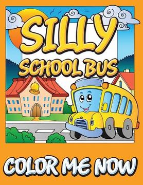 portada Silly School Bus (Color Me Now) (en Inglés)