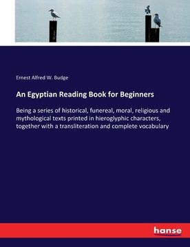 portada An Egyptian Reading Book for Beginners: Being a series of historical, funereal, moral, religious and mythological texts printed in hieroglyphic charac (en Inglés)