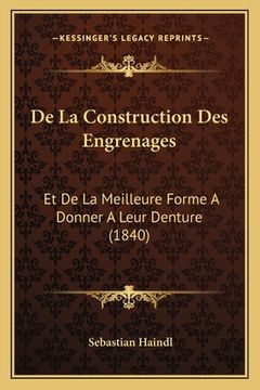 portada de La Construction Des Engrenages: Et de La Meilleure Forme a Donner a Leur Denture (1840) (en Francés)