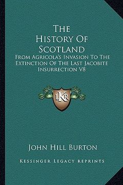 portada the history of scotland: from agricola's invasion to the extinction of the last jacobite insurrection v8 (en Inglés)