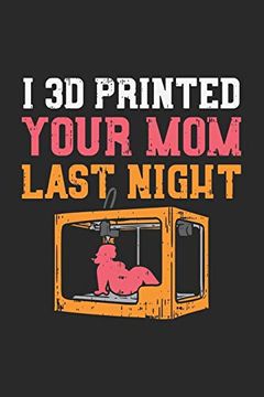 portada I 3d Printed Your mom Last Night: 120 Pages i 6x9 i Graph Paper 4x4 (en Inglés)