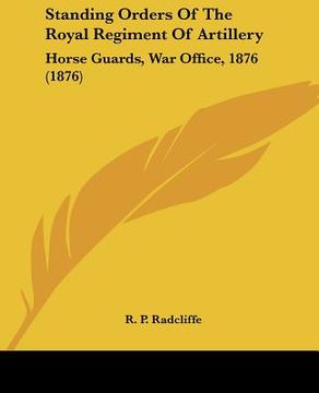 portada standing orders of the royal regiment of artillery: horse guards, war office, 1876 (1876) (en Inglés)