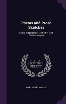 portada Poems and Prose Sketches: With a Biographical Memoir of Paul Charles Morphy (en Inglés)