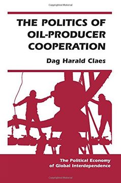 portada The Politics of Oil-Producer Cooperation (Political Economy of Global Interdependence) (in English)