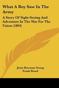 portada what a boy saw in the army: a story of sight-seeing and adventure in the war for the union (1894) (en Inglés)