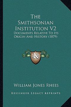 portada the smithsonian institution v2: documents relative to its origin and history (1879) (en Inglés)