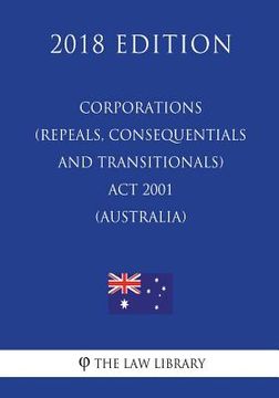portada Corporations (Repeals, Consequentials and Transitionals) Act 2001 (Australia) (2018 Edition) (en Inglés)