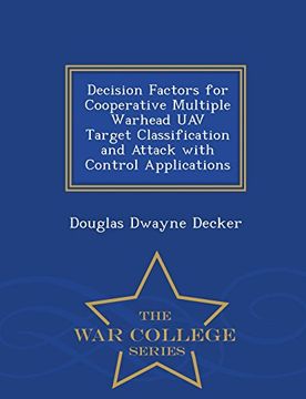 portada Decision Factors for Cooperative Multiple Warhead UAV Target Classification and Attack with Control Applications - War College Series