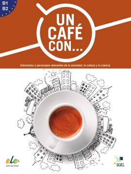 portada Un Cafe con.    Exercises in Reading Spanish Levels b1 and b2: Entrevistas a Personajes Relevantes de la Sociedad, la Cultura y la Ciencia