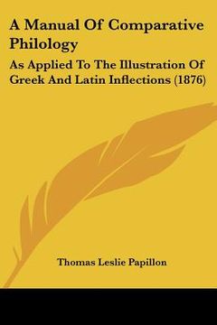 portada a manual of comparative philology: as applied to the illustration of greek and latin inflections (1876) (in English)