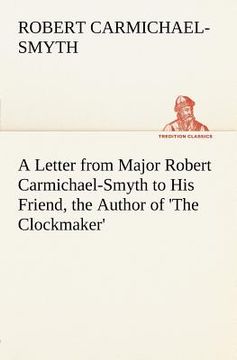 portada a letter from major robert carmichael-smyth to his friend, the author of 'the clockmaker' (en Inglés)