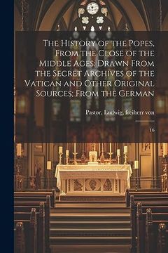 portada The History of the Popes, From the Close of the Middle Ages: Drawn From the Secret Archives of the Vatican and Other Original Sources; From the German: 16 (en Inglés)