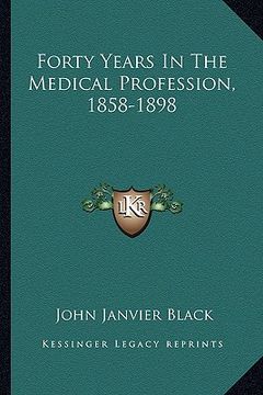 portada forty years in the medical profession, 1858-1898 (en Inglés)