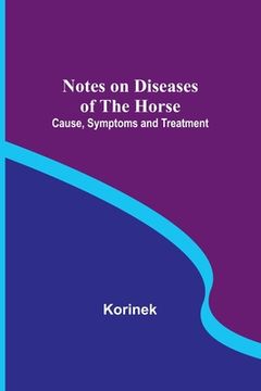 portada Notes on Diseases of the Horse: Cause, Symptoms and Treatment (en Inglés)