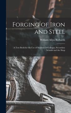 portada Forging of Iron and Steel: A Text Book for the Use of Students in Colleges, Secondary Schools and the Shop (in English)