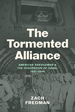 portada The Tormented Alliance: American Servicemen and the Occupation of China, 1941–1949 (in English)