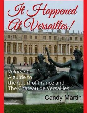 portada It Happened In Versailles!: A guide to the Court of France and The Chateau de Versailles (en Inglés)